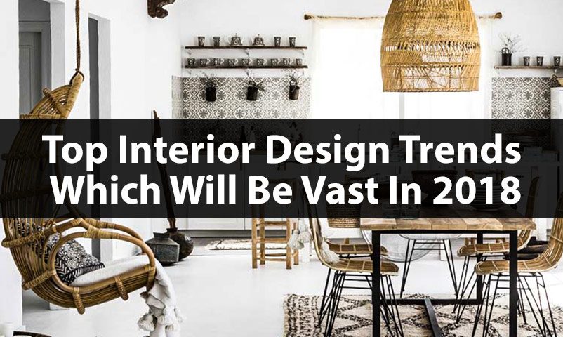 Top-Interior-Design-Trends-Which-Will-Be-Vast-In-2018
